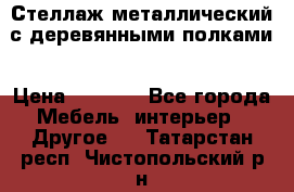 Стеллаж металлический с деревянными полками › Цена ­ 4 500 - Все города Мебель, интерьер » Другое   . Татарстан респ.,Чистопольский р-н